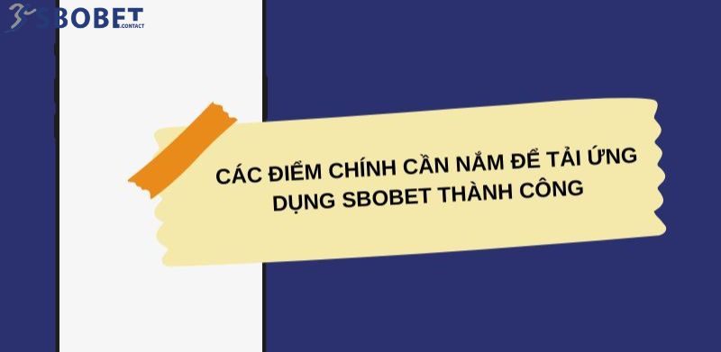 Tải App Sbobet Chi Tiết Từ A - Z Cho Người Chơi Trong 3 Phút 3 Những điều cần lưu ý để tải app Sbobet thành công
